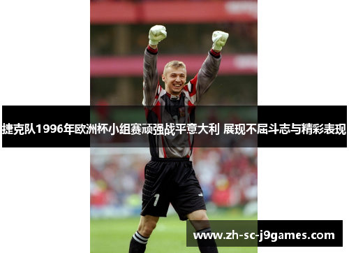 捷克队1996年欧洲杯小组赛顽强战平意大利 展现不屈斗志与精彩表现