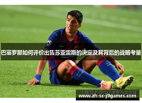 巴塞罗那如何评价出售苏亚雷斯的决定及其背后的战略考量