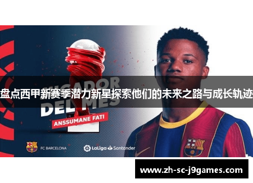 盘点西甲新赛季潜力新星探索他们的未来之路与成长轨迹