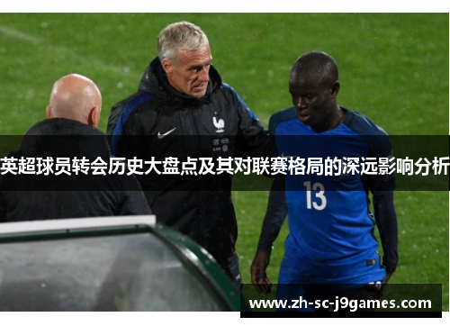 英超球员转会历史大盘点及其对联赛格局的深远影响分析