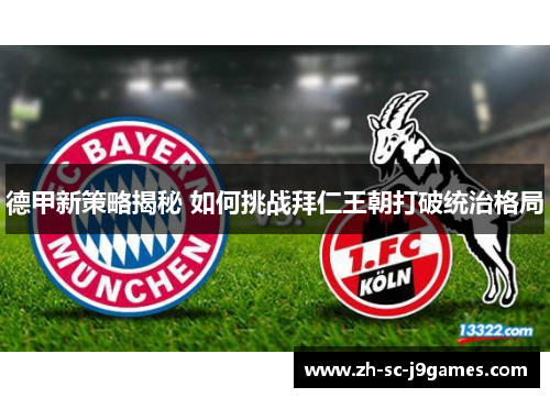 德甲新策略揭秘 如何挑战拜仁王朝打破统治格局 德甲新策略揭秘 如何挑战拜仁王朝打破统治格局