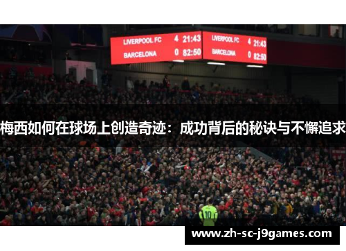 梅西如何在球场上创造奇迹：成功背后的秘诀与不懈追求