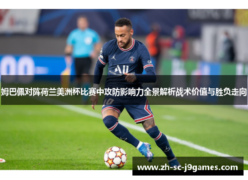 姆巴佩对阵荷兰美洲杯比赛中攻防影响力全景解析战术价值与胜负走向 姆巴佩对阵荷兰美洲杯比赛中攻防影响力全景解析战术价值与胜负走向